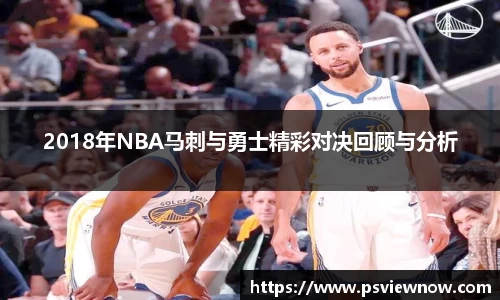 2018年NBA马刺与勇士精彩对决回顾与分析