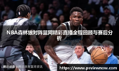 NBA森林狼对阵篮网精彩直播全程回顾与赛后分析